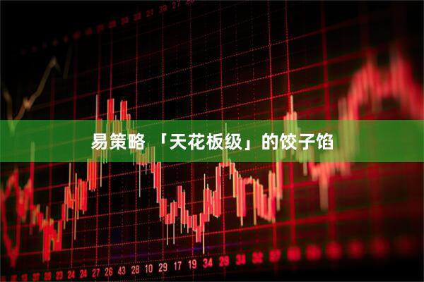 易策略 「天花板级」的饺子馅