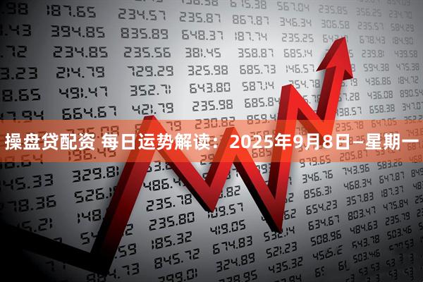 操盘贷配资 每日运势解读：2025年9月8日—星期一
